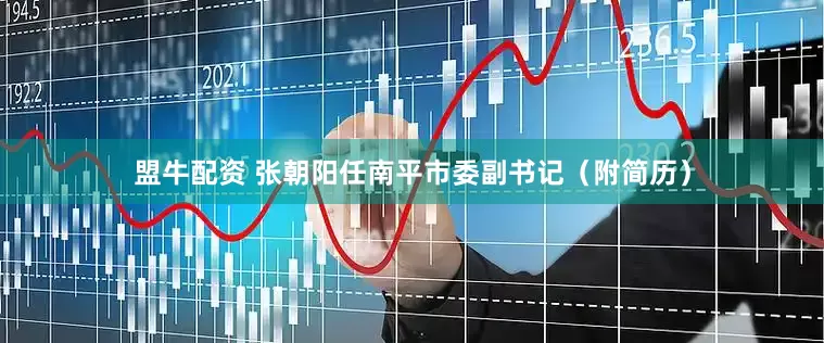 盟牛配资 张朝阳任南平市委副书记（附简历）