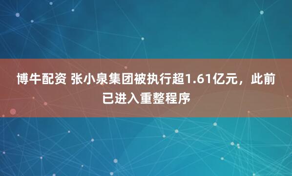 博牛配资 张小泉集团被执行超1.61亿元，此前已进入重整程序